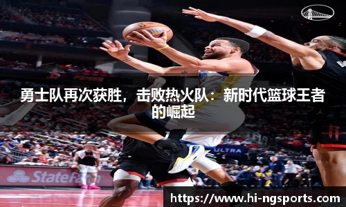 勇士队再次获胜，击败热火队：新时代篮球王者的崛起