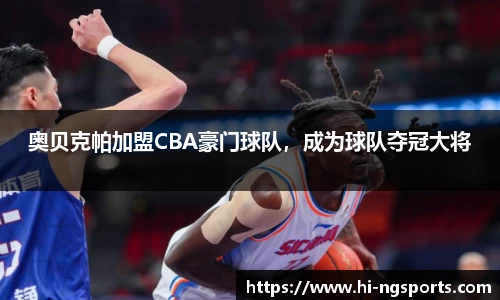 奥贝克帕加盟CBA豪门球队，成为球队夺冠大将