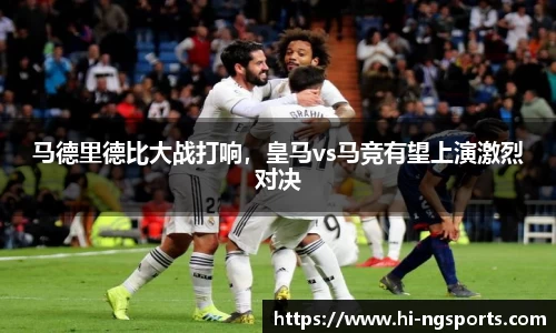 马德里德比大战打响，皇马vs马竞有望上演激烈对决