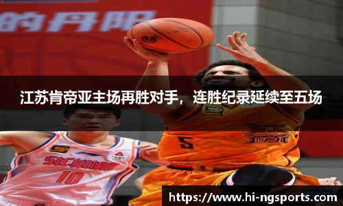 江苏肯帝亚主场再胜对手，连胜纪录延续至五场