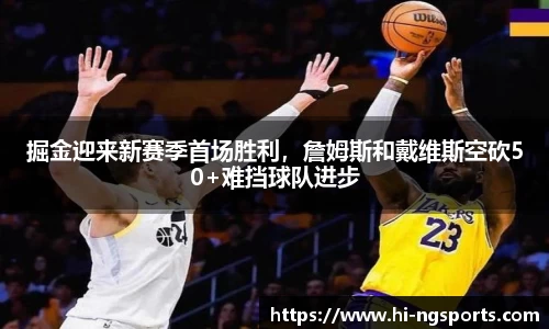 掘金迎来新赛季首场胜利，詹姆斯和戴维斯空砍50+难挡球队进步