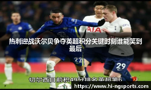 热刺迎战沃尔贝争夺英超积分关键时刻谁能笑到最后
