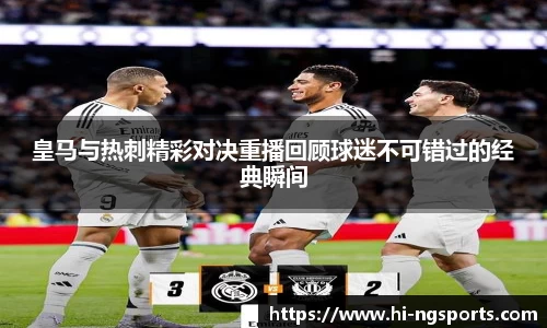皇马与热刺精彩对决重播回顾球迷不可错过的经典瞬间
