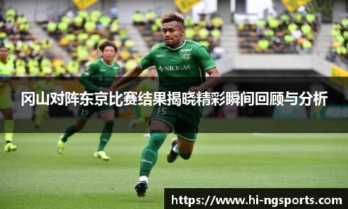 冈山对阵东京比赛结果揭晓精彩瞬间回顾与分析
