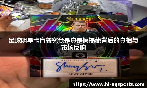 足球明星卡盲袋究竟是真是假揭秘背后的真相与市场反响