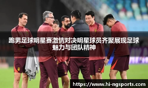跑男足球明星赛激情对决明星球员齐聚展现足球魅力与团队精神